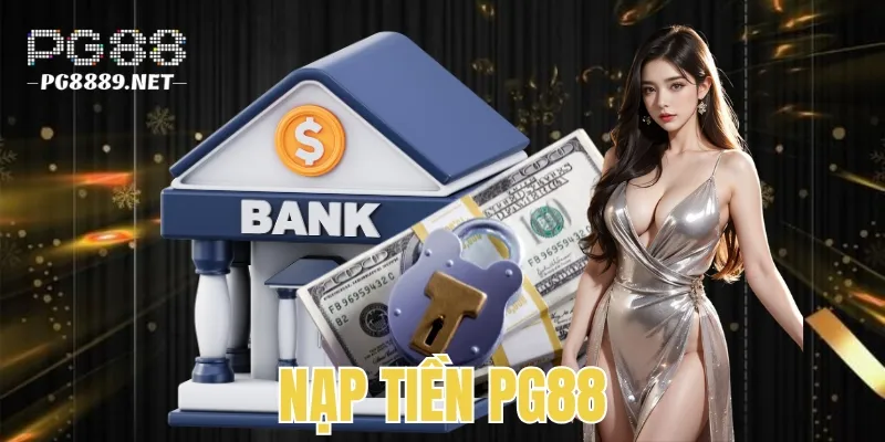 Nạp tiền PG88 - An Toàn, Nhanh Chóng Và Hiệu Quả Nhất