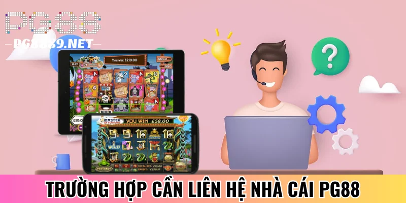 Trường hợp nên liên hệ nhà cái PG88
